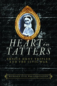 Heart in Tatters : Eunice Hunt Tripler and the Civil War - Jack Dempsey