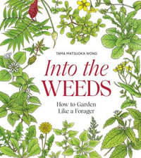 Into the Weeds : How to Garden Like a Forager - Tama Matsuoka Wong
