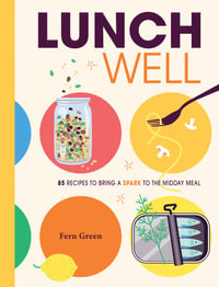 Lunch Well : 85 Recipes to Bring a Little Spark To the Midday Meal - Fern Green