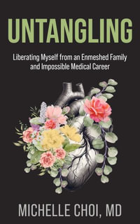 Untangling : Liberating Myself from an Enmeshed Family and Impossible Medical Career - Michelle Choi