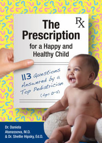 The Prescription for a Happy and Healthy Child : 113 Questions Answered by a Top Pediatrician (Ages 0-5) - Dr. Daniela Atanassova-Lineva