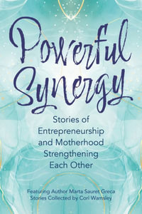 Powerful Synergy : Stories of Entrepreneurship and Motherhood Strengthening Each Other - Marta Sauret Greca