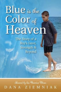 Blue is the Color of Heaven : The Story of a Boy's Love, Strength & Beyond - Dana Ziemniak