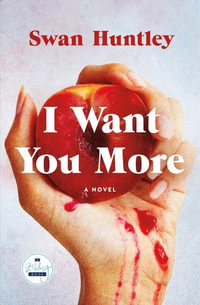 I Want You More : A Novel - Swan Huntley