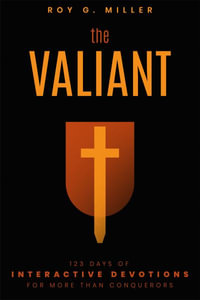 The Valiant : 123 Days of Interactive Devotions for More than Conquerors: 123 Days of Interactive Devotions for More Than Conquerors - Roy G. Miller