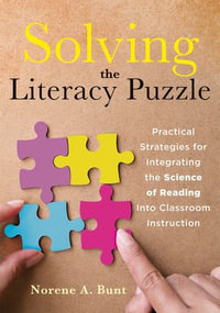 Solving the Literacy Puzzle : Practical Strategies for Integrating the Science of Reading Into Classroom Instruction (Increase student reading proficiency with the science of reading.) - Norene A. Bunt