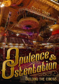 Opulence & Ostentation : building the circus - Steve Ward