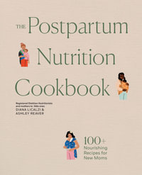 The Postpartum Nutrition Cookbook : 100+ Nourishing Recipes for New Moms in the First 40 Days and Beyond - Diana Licalzi, RD, CDCES