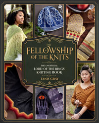 The Fellowship of the Knits : Lord of the Rings: The Unofficial Knitting Book - Tanis Gray