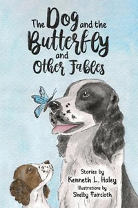 The Dog and the Butterfly and Other Fables - Kenneth L. Haley