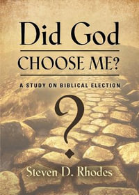 Did God Choose Me? A Study on Biblical Election - Steven D. Rhodes