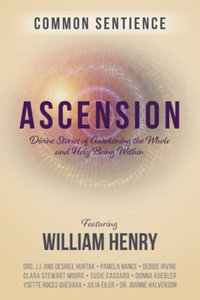 Ascension : Divine Stories of Awakening the Whole and Holy Being Within - William Henry