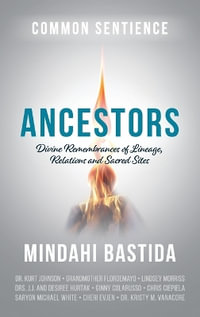 Ancestors : Divine Remembrances of Lineage, Relations and Sacred Sites - Mindahi Bastida