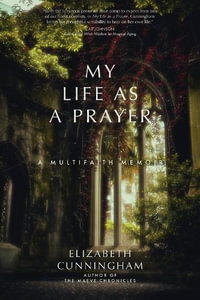 My Life as a Prayer : A Multifaith Memoir - Elizabeth Cunningham