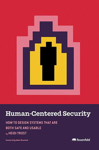 Human-Centered Security : How to Design Systems That Are Both Safe and Usable - Heidi Trost