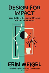 Design for Impact : Your Guide to Designing Effective Product Experiments - Erin Weigel