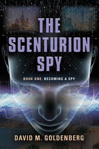 The Scenturion Spy : Book One - Becoming a Spy - David M. Goldenberg