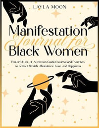 Manifestation Journal for Black Women : Powerful Law of Attraction Guided Journal and Exercises to Attract Wealth, Abundance, Love, and Happiness - Layla Moon