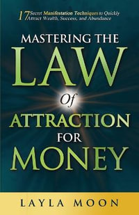 Mastering the Law of Attraction for Money : 17 Secret Manifestation Techniques to Quickly Attract Wealth, Success, and Abundance - Layla Moon