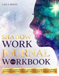 Shadow Work Journal and Workbook : 37 Days of Guided Prompts and Exercises for Self-Discovery, Emotional Triggers, Inner Child Healing, and Authentic Growth - Layla Moon