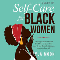 Self-Care for Black Women : 5 Books in 1 - A Powerful Mental Health Workbook to Quiet Your Inner Critic, Boost Self-Esteem, and Love Yourself - Layla Moon