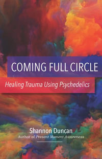 Coming Full Circle : Healing Trauma Using Psychedelics - Shannon Duncan