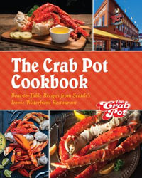 The Crab Pot Cookbook : Boat-to-Table Recipes from Seattle's Iconic Waterfront Restaurant - The Griffith Family