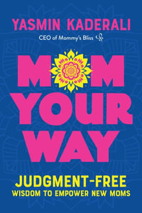 Mom Your Way : Judgment-Free Wisdom to Empower New Moms - Yasmin Kaderali