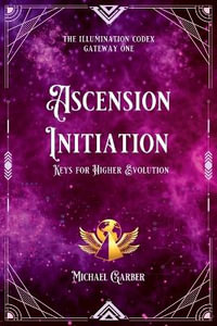 Ascension Initiation : Keys for Higher Evolution - Michael James Garber