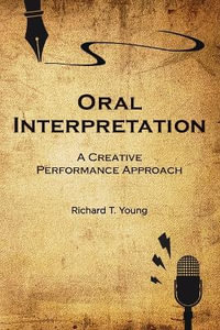 Oral Interpretation : A Creative Performance Approach - Richard T. Young