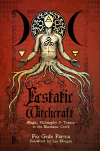 Ecstatic Witchcraft : Magic, Philosophy, & Trance in the Shamanic Craft - Fio Gede Parma