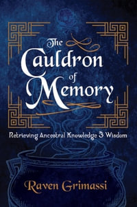 The Cauldron of Memory : Retrieving Ancestral Knowledge & Wisdom - Raven Grimassi