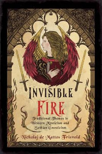 Invisible Fire : Traditional Themes in Western Mysticism and Sethian Gnosticism - Nicholaj de Mattos Frisvold