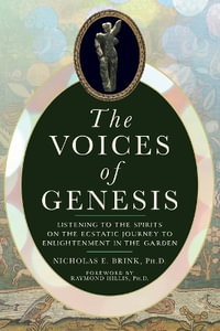 The Voices of Genesis : Listening to the Spirits on the Ecstatic Journey to Enlightenment in the Garden - Nicholas E. Brink