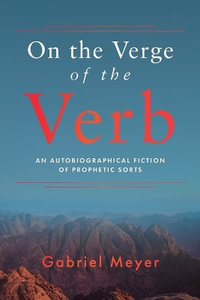 On the Verge of the Verb : An Autobiographical Fiction of Prophetic Sorts - Gabriel Meyer