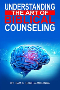 Understanding the Art of Biblical Counseling - Sabelo Sam Gasela Mhlanga