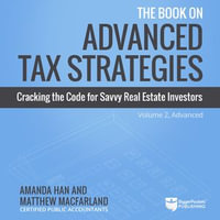 Book on Advanced Tax Strategies, The : Cracking the Code for Savvy Real Estate Investors - Amanda Han