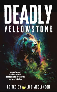 Deadly Yellowstone : An Original Collection of Tantalizing Western Mystery Tales - Lise McClendon