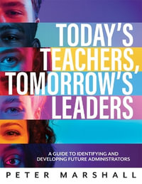 Today's Teachers, Tomorrow's Leaders : A Guide to Identifying and Developing Future Administrators (a Guide to Spotting the Potential Leader Within) - Peter Marshall