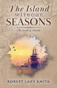 The Island Without Seasons : The Novel of Atlantis - Robert  Lazu Kmita