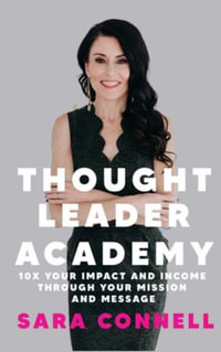 Thought Leader Academy : 10x Your Impact and Income Through Your Mission and Message - Sara Connell