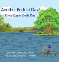 Another Perfect Day! : Every Day is Dad's Day - Andrew S. Taylor