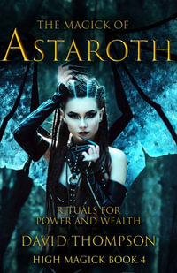 The Magick of Astaroth : Rituals for Power and Wealth - David Thompson