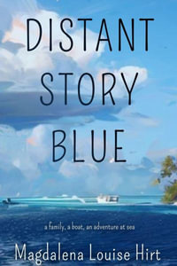 Distant Story Blue : A Family, a Boat, an Adventure at Sea - Magdalena Louise Hirt