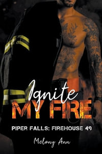 Ignite My Fire : Piper Falls: Firehouse 49 Series - Melony Ann