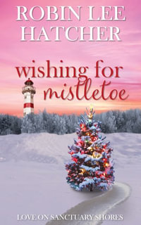 Wishing for Mistletoe : A Small Town Christian Romance - Robin Lee Hatcher