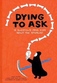 Dying to Ask : 38 Questions from Kids about Death - Ellen Duthie