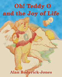 Oh! Teddy O and the Joy of Life - Alan Roderick-Jones