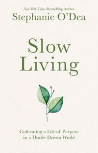 Slow Living : Cultivating a Life of Purpose in a Hustle-Driven World - Stephanie O'Dea