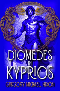 Diomedes in Kyprios : Second Edition - Gregory Michael Nixon